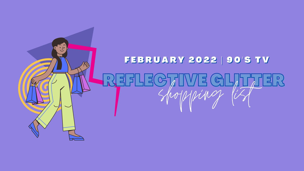 February 2022 | Reflective Glitter Shopping List